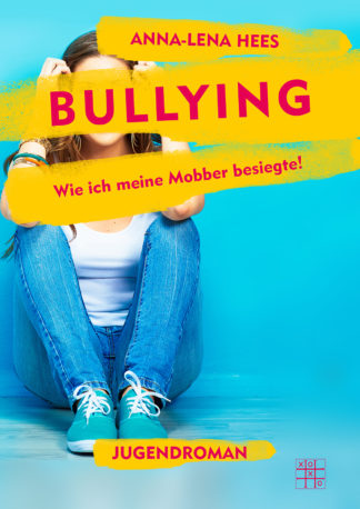 Das Cover zu Bullying - Wie ich meine Mobber besiegte! von Anna-Lena Hees. Eine junge Frau sitzt auf dem Boden.