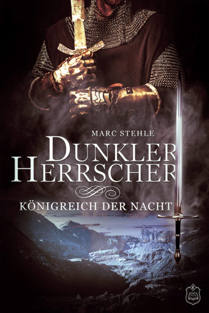 Das Cover zu Dunkler Herrscher 3 - Königreich der Nacht von Marc Stehle. Oben ein Ritter mit einem Schwert in der Hand. Unten eine Berglandschaft mit einer Burg.