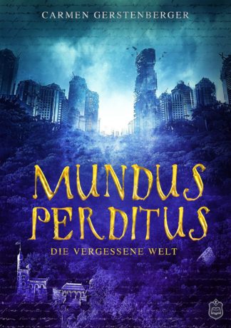 Das Cover zu Mundus Perditus - Die vergessene Welt von Carmen Gerstenberger. Die Ruinen einer Großstadt überwachsen von Bäumen.