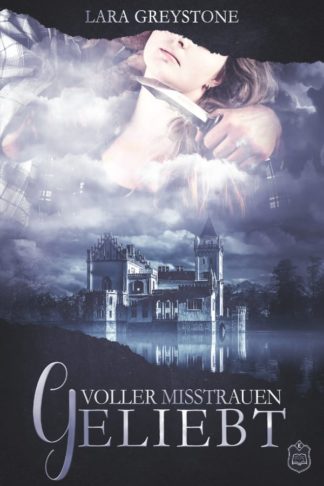 Das Cover zu Voller Misstrauen geliebt (Unsterblich geliebt 4) von Lara Greystone. Oben eine Frau, der ein Messer an den Hals gehalten wird. Unten ein Schloss im See.
