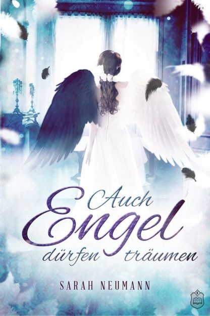 Das Cover zu Auch Engel dürfen träumen von Sarah Neumann. Ein Engel von hinten, mit einem weißen und einem schwarzen Flügel.