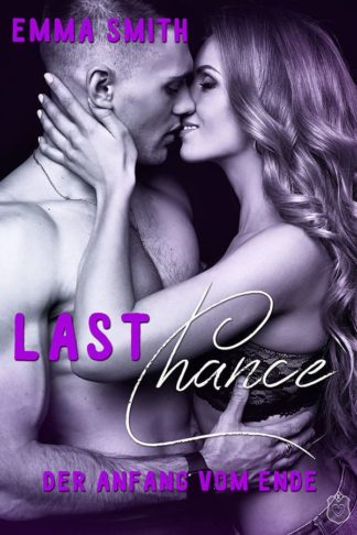 Das Cover von Last Chance - Der Anfang vom Ende von Emma Smith. Ein Mann und eine Frau umarmen sich und sind kurz davor sich zu küssen.